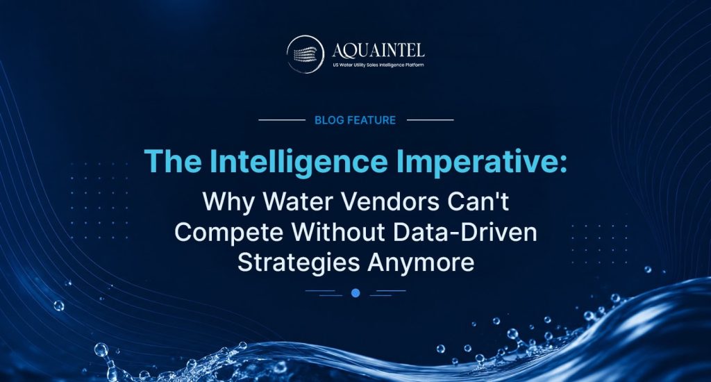 The Intelligence Imperative infographic showing why water utility vendors need data driven sales strategies, utility intelligence, stakeholder insights, and predictive opportunity identification to remain competitive in the water sector 